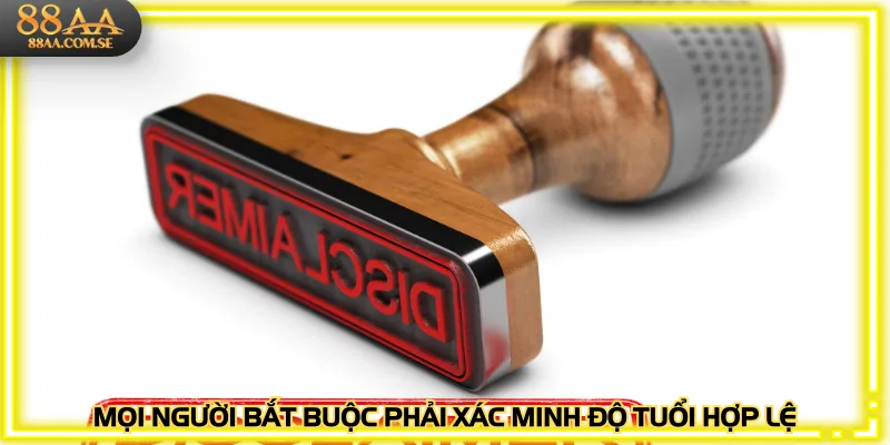 Mọi người bắt buộc phải xác minh độ tuổi hợp lệ