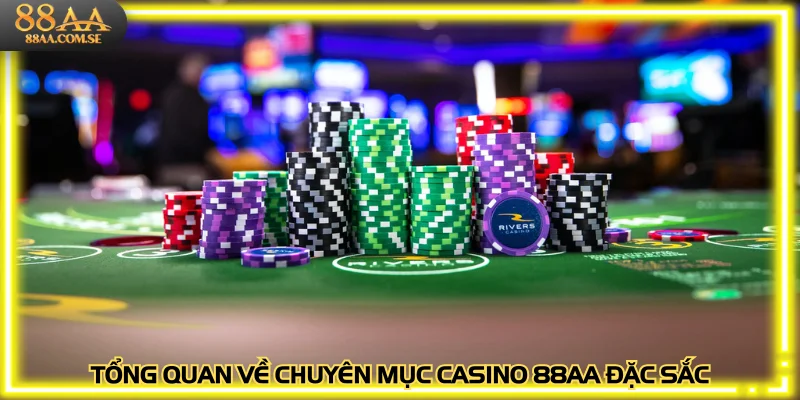Tổng quan về chuyên mục casino 88AA đặc sắc